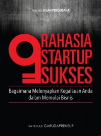 9 Rahasia StartUp Sukses : Bagaimana Melenyapkan Kegalauan Anda Dalam Memulai Bisnis