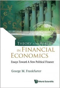 Theory and Reality in Financial Economics Essays Toward a New Political Finance