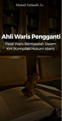 Ahli Waris Penggantin Pasal Waris Bermasalah Dalam KHI (Kompilasi Hukum Islam)