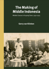The Making Of Middle Indonesia : Middle Classes in Kupang Town, 1930 - 1975